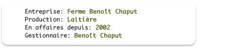 Entreprise: Ferme Beno&icirc;t Chaput; Production: Laiti&egrave;re; En affaires depuis: 2002; Gestionnaire: Beno&icirc;t Chaput