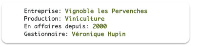 Entreprise: Vignoble les Pervenches; Production: Viniculture;  En affaire depuis: 2000; Gestionnaire: V�ronique Hupin